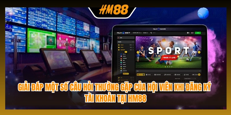 Giải đáp một số câu hỏi thường gặp của hội viên khi đăng ký tài khoản tại HM88